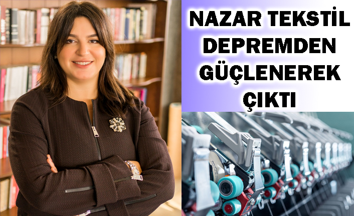 Nazar Tekstil, depremden güçlenerek çıktı