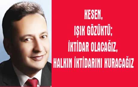  İNAN KESEN CHP’Yİ İKTİDAR YAPMAK İÇİN ÇALIŞACAĞIZ