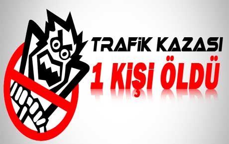  KAHRAMANMARAŞ'TA TRAFİK KAZASI: 1 ÖLÜ