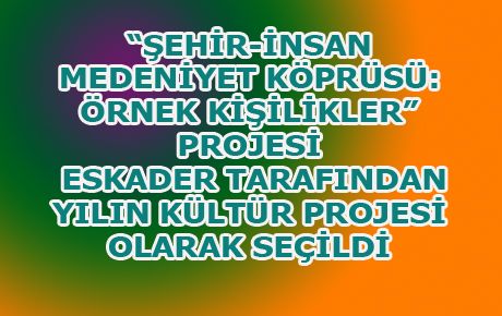 “ŞEHİR-İNSAN MEDENİYET KÖPRÜSÜ: ÖRNEK KİŞİLİKLER” PROJESİ