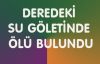 DEREDEKİ SU GÖLETİNDE ÖLÜ BULUNDU